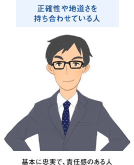 正確性や地道さを持ち合わせている人:基本に忠実で、責任感のある人